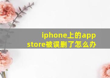 iphone上的appstore被误删了怎么办