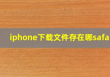 iphone下载文件存在哪safari