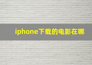 iphone下载的电影在哪