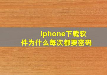 iphone下载软件为什么每次都要密码