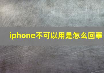 iphone不可以用是怎么回事