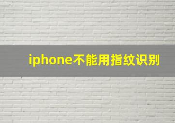 iphone不能用指纹识别