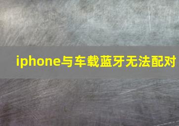 iphone与车载蓝牙无法配对