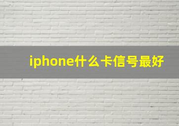 iphone什么卡信号最好