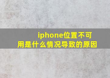 iphone位置不可用是什么情况导致的原因