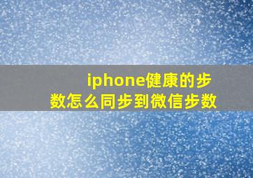 iphone健康的步数怎么同步到微信步数