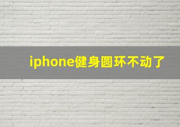 iphone健身圆环不动了