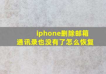 iphone删除邮箱通讯录也没有了怎么恢复