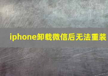 iphone卸载微信后无法重装