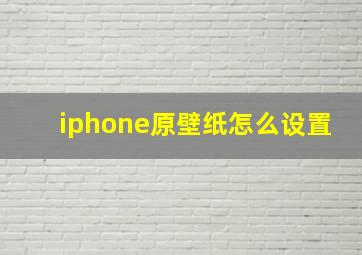 iphone原壁纸怎么设置