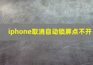 iphone取消自动锁屏点不开