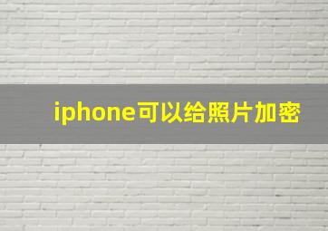 iphone可以给照片加密