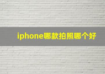 iphone哪款拍照哪个好