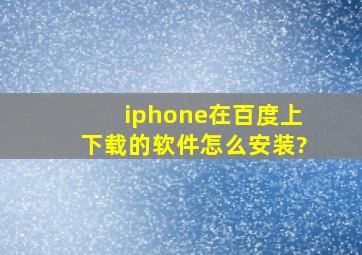 iphone在百度上下载的软件怎么安装?