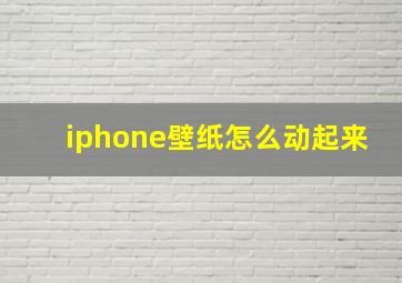 iphone壁纸怎么动起来