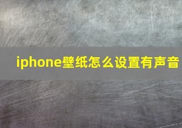 iphone壁纸怎么设置有声音