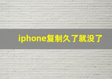 iphone复制久了就没了