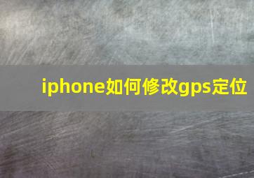 iphone如何修改gps定位