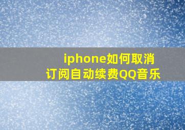 iphone如何取消订阅自动续费QQ音乐