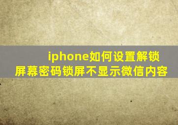 iphone如何设置解锁屏幕密码锁屏不显示微信内容