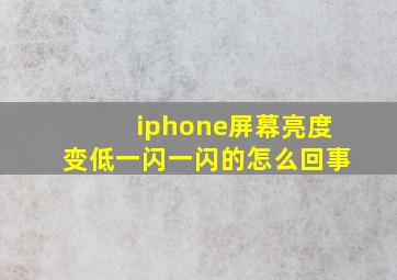 iphone屏幕亮度变低一闪一闪的怎么回事