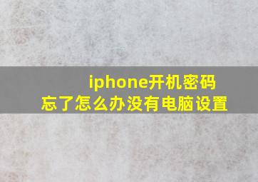 iphone开机密码忘了怎么办没有电脑设置