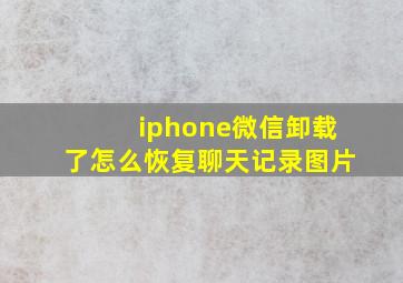 iphone微信卸载了怎么恢复聊天记录图片