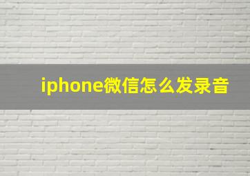 iphone微信怎么发录音