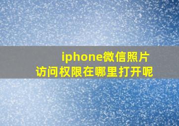 iphone微信照片访问权限在哪里打开呢