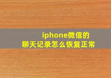 iphone微信的聊天记录怎么恢复正常