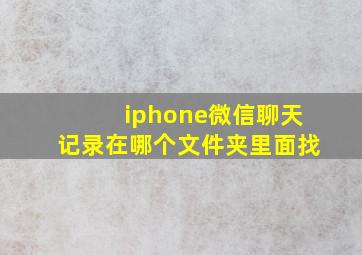 iphone微信聊天记录在哪个文件夹里面找