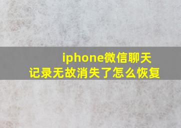 iphone微信聊天记录无故消失了怎么恢复