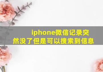 iphone微信记录突然没了但是可以搜索到信息