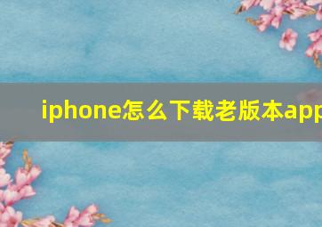 iphone怎么下载老版本app