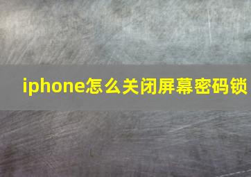 iphone怎么关闭屏幕密码锁