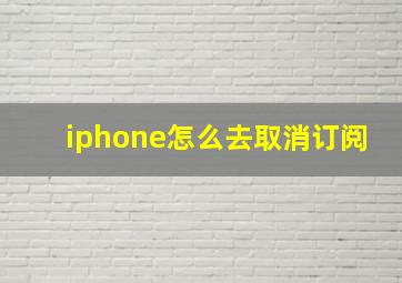 iphone怎么去取消订阅