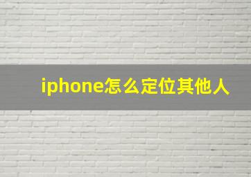 iphone怎么定位其他人