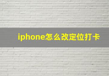 iphone怎么改定位打卡