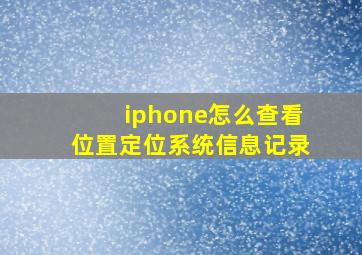 iphone怎么查看位置定位系统信息记录