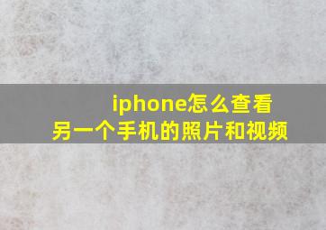 iphone怎么查看另一个手机的照片和视频