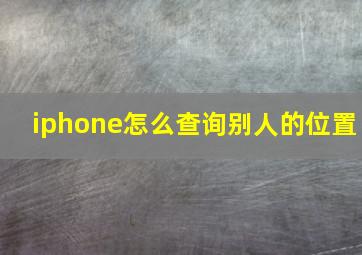 iphone怎么查询别人的位置