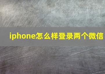 iphone怎么样登录两个微信