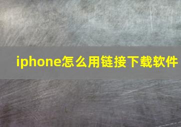 iphone怎么用链接下载软件