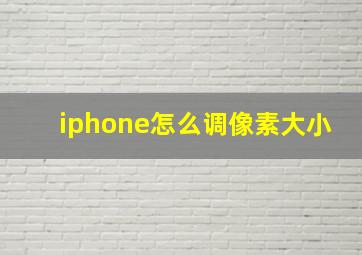 iphone怎么调像素大小