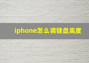 iphone怎么调键盘高度