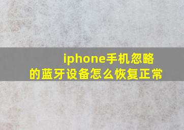 iphone手机忽略的蓝牙设备怎么恢复正常