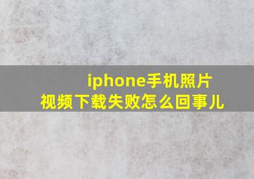 iphone手机照片视频下载失败怎么回事儿