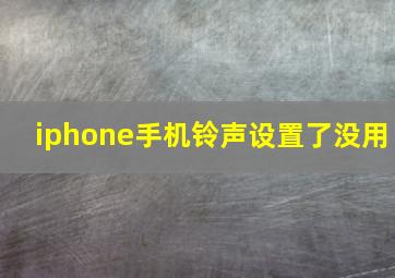 iphone手机铃声设置了没用