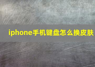 iphone手机键盘怎么换皮肤