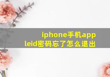 iphone手机appleid密码忘了怎么退出